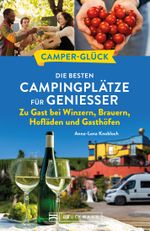 Camperglück Die besten Campingplätze für Genießer Zu Gast bei Winzern, Brauern, Hofläden und Gasthöfen Cover des Buches Camperglück Die besten Campingplätze für Genießer Zu Gast bei Winzern, Brauern, Hofläden und Gasthöfen (ISBN: 9783734325953)