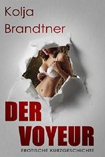 Der Voyeur: - eine erotische Kurzgeschichte - Cover des Buches Der Voyeur: - eine erotische Kurzgeschichte - (ISBN: 9783734722479)