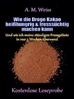 Wie die Droge Kakao heißhungrig & fresssüchtig machen kann: Und wie ich meine ständigen Fressgelüste in nur 3 Wochen überwand (Kostenlose Leseprobe) Cover des Buches Wie die Droge Kakao heißhungrig & fresssüchtig machen kann: Und wie ich meine ständigen Fressgelüste in nur 3 Wochen überwand (Kostenlose Leseprobe) (ISBN: 9783734757860)