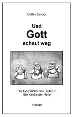 Und Gott schaut weg: Die Geschichte des Dieter Z. Ein Kind in der Hölle Cover des Buches Und Gott schaut weg: Die Geschichte des Dieter Z. Ein Kind in der Hölle (ISBN: 9783734780684)