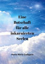 Eine Botschaft für alle inkarnierten Seelen Cover des Buches Eine Botschaft für alle inkarnierten Seelen (ISBN: 9783734797057)
