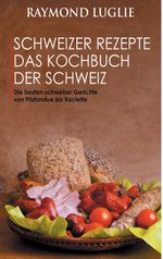 Schweizer Rezepte - Das Kochbuch der Schweiz Cover des Buches Schweizer Rezepte - Das Kochbuch der Schweiz (ISBN: 9783735759993)