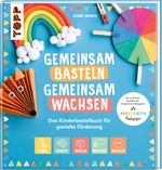 Gemeinsam basteln, gemeinsam wachsen - Das Kinderbastelbuch für gezielte Förderung Cover des Buches Gemeinsam basteln, gemeinsam wachsen - Das Kinderbastelbuch für gezielte Förderung (ISBN: 9783735890450)