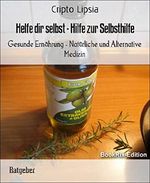 Helfe dir selbst - Hilfe zur Selbsthilfe: Gesunde Ernährung - Natürliche und Alternative Medizin Cover des Buches Helfe dir selbst - Hilfe zur Selbsthilfe: Gesunde Ernährung - Natürliche und Alternative Medizin (ISBN: 9783736883529)