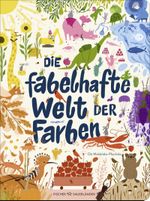 Die fabelhafte Welt der Farben Cover des Buches Die fabelhafte Welt der Farben (ISBN: 9783737374774)