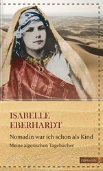 Nomadin war ich schon als Kind: Mein algerischen Tagebücher (Die kühne Reisende) Cover des Buches Nomadin war ich schon als Kind: Mein algerischen Tagebücher (Die kühne Reisende) (ISBN: 9783737400442)