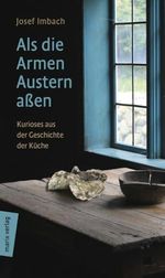 Als die Armen Austern aßen: Kurioses aus der Geschichte der Küche Cover des Buches Als die Armen Austern aßen: Kurioses aus der Geschichte der Küche (ISBN: 9783737410793)