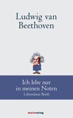 Ludwig van Beethoven: Ich lebe nur in meinen Noten Cover des Buches Ludwig van Beethoven: Ich lebe nur in meinen Noten (ISBN: 9783737411509)