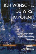 ICH WÜNSCHE, DU WIRST IMPOTENT! Cover des Buches ICH WÜNSCHE, DU WIRST IMPOTENT! (ISBN: 9783737533164)