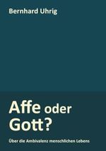 Affe oder Gott?: Über die Ambivalenz menschlichen Lebens. Cover des Buches Affe oder Gott?: Über die Ambivalenz menschlichen Lebens. (ISBN: 9783737584364)
