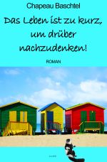 Das Leben ist zu kurz, um drüber nachzudenken! Cover des Buches Das Leben ist zu kurz, um drüber nachzudenken! (ISBN: 9783737590488)