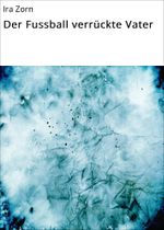 Der Fussball verrückte Vater Cover des Buches Der Fussball verrückte Vater (ISBN: 9783738042832)