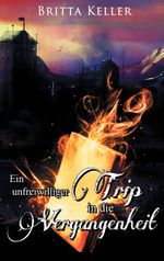 Ein unfreiwilliger Trip in die Vergangenheit Cover des Buches Ein unfreiwilliger Trip in die Vergangenheit (ISBN: 9783738629248)
