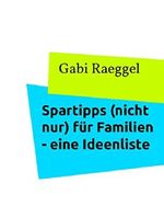Spartipps (nicht nur) für Familien: - eine Ideenliste - Cover des Buches Spartipps (nicht nur) für Familien: - eine Ideenliste - (ISBN: 9783738636505)
