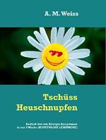 Tschüss Heuschnupfen: Endlich frei von Allergie-Symptomen in nur 1 Woche (KOSTENLOSE LESEPROBE) Cover des Buches Tschüss Heuschnupfen: Endlich frei von Allergie-Symptomen in nur 1 Woche (KOSTENLOSE LESEPROBE) (ISBN: 9783738638639)