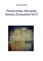 Theatertexte, Hörspiele, Szenen, Dramolette Teil 2 Cover des Buches Theatertexte, Hörspiele, Szenen, Dramolette Teil 2 (ISBN: 9783738642605)