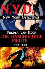 Die unschuldige Meute: N.Y.D. - New York Detectives Cover des Buches Die unschuldige Meute: N.Y.D. - New York Detectives (ISBN: 9783738932690)