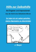 Hilfe zur Selbsthilfe bei Ängsten und Depressionen Cover des Buches Hilfe zur Selbsthilfe bei Ängsten und Depressionen (ISBN: 9783739222615)