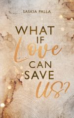 What if love can save us? Cover des Buches What if love can save us? (ISBN: 9783739223537)