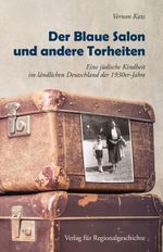 Der Blaue Salon und andere Torheiten: Eine Jüdische Kindheit im ländlichen Deutschland der 1930er-Jahre Cover des Buches Der Blaue Salon und andere Torheiten: Eine Jüdische Kindheit im ländlichen Deutschland der 1930er-Jahre (ISBN: 9783739514208)