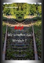 Asyl: Wir schaffen das ! Wirklich ? Cover des Buches Asyl: Wir schaffen das ! Wirklich ? (ISBN: 9783739615769)