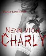 Nenn mich Charly: Hardcore-Thriller-Novelle Cover des Buches Nenn mich Charly: Hardcore-Thriller-Novelle (ISBN: 9783739669069)