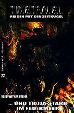 Timetravel #22: ...und Troja starb im Feuermeer Cover des Buches Timetravel #22: ...und Troja starb im Feuermeer (ISBN: 9783739680460)