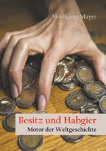 Besitz und Habgier - Motor der Weltgeschichte Cover des Buches Besitz und Habgier - Motor der Weltgeschichte (ISBN: 9783740716493)