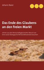 Das Ende des Glaubens an den freien Markt: Lehren aus der Wirtschaftsgeschichte: Warum wir eine sozial-ökologische Wirtschaftswende brauchen Cover des Buches Das Ende des Glaubens an den freien Markt: Lehren aus der Wirtschaftsgeschichte: Warum wir eine sozial-ökologische Wirtschaftswende brauchen (ISBN: 9783740730543)