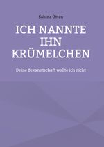 Ich nannte ihn Krümelchen Cover des Buches Ich nannte ihn Krümelchen (ISBN: 9783740733681)