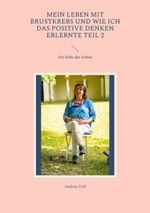 Mein Leben mit Brustkrebs und wie ich das positive Denken erlernte Teil 2 Cover des Buches Mein Leben mit Brustkrebs und wie ich das positive Denken erlernte Teil 2 (ISBN: 9783740734459)