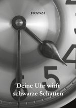 Deine Uhr wirft schwarze Schatten Cover des Buches Deine Uhr wirft schwarze Schatten (ISBN: 9783740767341)