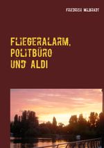 Fliegeralarm, Politbüro und ALDI Cover des Buches Fliegeralarm, Politbüro und ALDI (ISBN: 9783740768157)