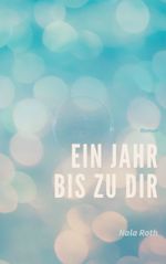Ein Jahr bis zu dir Cover des Buches Ein Jahr bis zu dir (ISBN: 9783740768843)