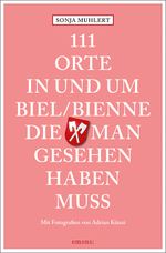 111 Orte in und um Biel/Bienne, die man gesehen haben muss Cover des Buches 111 Orte in und um Biel/Bienne, die man gesehen haben muss (ISBN: 9783740803407)