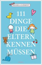 111 Dinge, die Eltern kennen müssen Cover des Buches 111 Dinge, die Eltern kennen müssen (ISBN: 9783740806170)