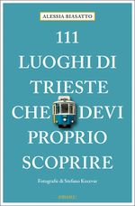 111 Luoghi di Trieste che devi proprio scoprire Cover des Buches 111 Luoghi di Trieste che devi proprio scoprire (ISBN: 9783740806781)