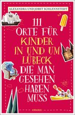 111 Orte für Kinder in und um Lübeck, die man gesehen haben muss Cover des Buches 111 Orte für Kinder in und um Lübeck, die man gesehen haben muss (ISBN: 9783740808457)