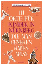 111 Orte für Kinder in Nürnberg, die man gesehen haben muss Cover des Buches 111 Orte für Kinder in Nürnberg, die man gesehen haben muss (ISBN: 9783740808525)