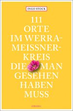 111 Orte im Werra-Meißner-Kreis, die man gesehen haben muss Cover des Buches 111 Orte im Werra-Meißner-Kreis, die man gesehen haben muss (ISBN: 9783740808556)