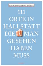 111 Orte in Hallstatt, die man gesehen haben muss Cover des Buches 111 Orte in Hallstatt, die man gesehen haben muss (ISBN: 9783740808587)