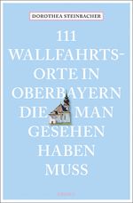 111 Wallfahrtsorte in Oberbayern, die man gesehen haben muss Cover des Buches 111 Wallfahrtsorte in Oberbayern, die man gesehen haben muss (ISBN: 9783740812843)