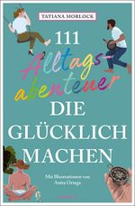 111 Alltagsabenteuer, die glücklich machen Cover des Buches 111 Alltagsabenteuer, die glücklich machen (ISBN: 9783740813833)