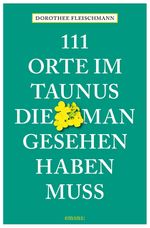 111 Orte im Taunus, die man gesehen haben muss Cover des Buches 111 Orte im Taunus, die man gesehen haben muss (ISBN: 9783740814205)