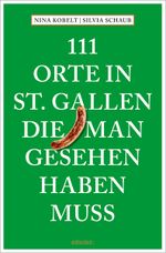111 Orte in St. Gallen, die man gesehen haben muss Cover des Buches 111 Orte in St. Gallen, die man gesehen haben muss (ISBN: 9783740825560)
