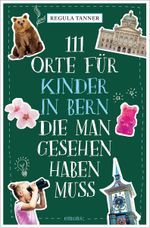 111 Orte für Kinder in Bern, die man gesehen haben muss Cover des Buches 111 Orte für Kinder in Bern, die man gesehen haben muss (ISBN: 9783740814939)