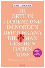 111 Orte In Florenz und im Norden der Toskana, die man gesehen haben muss Cover des Buches 111 Orte In Florenz und im Norden der Toskana, die man gesehen haben muss (ISBN: 9783740816308)