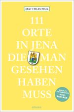 111 Orte in Jena, die man gesehen haben muss Cover des Buches 111 Orte in Jena, die man gesehen haben muss (ISBN: 9783740816315)