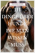 111 Dinge über Hunde, die man wissen muss Cover des Buches 111 Dinge über Hunde, die man wissen muss (ISBN: 9783740817114)