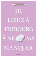 111 Lieux à Fribourg à ne pas manquer Cover des Buches 111 Lieux à Fribourg à ne pas manquer (ISBN: 9783740817220)